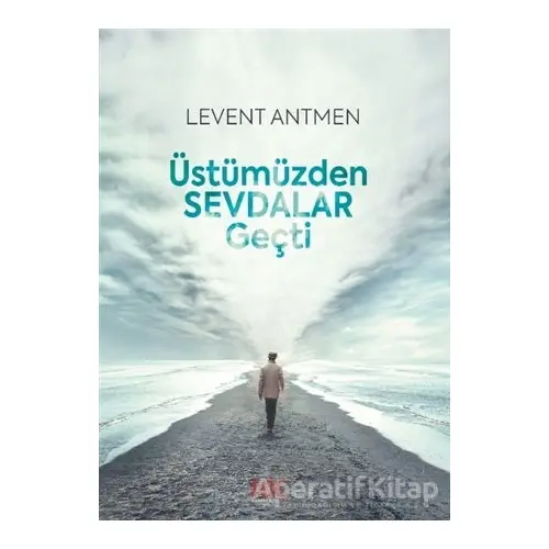 Üstümüzden Sevdalar Geçti - Levent Antmen - Hiç Yayınları