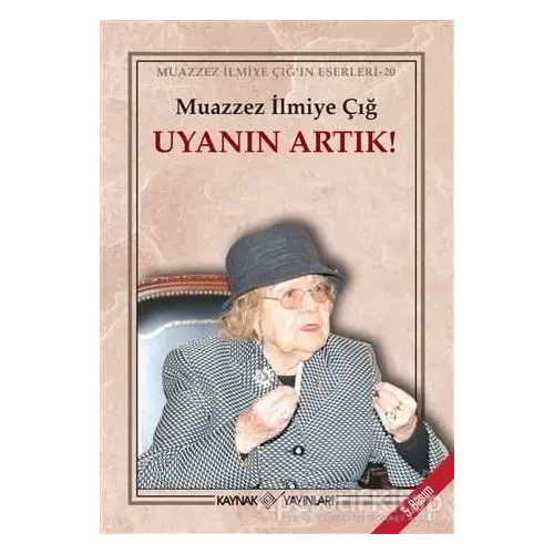 Uyanın Artık! - Muazzez İlmiye Çığ - Kaynak Yayınları