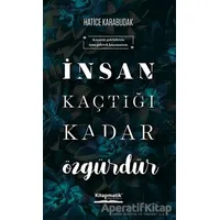 İnsan Kaçtığı Kadar Özgürdür - Hatice Karabudak - Kitapmatik Yayınları