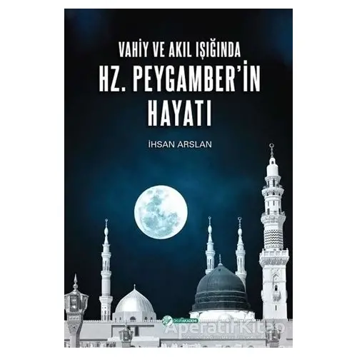 Vahiy ve Akıl Işığında Hz. Peygamber’in Hayatı - İhsan Arslan - Okur Akademi