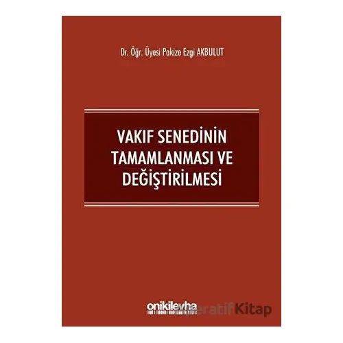 Vakıf Senedinin Tamamlanması ve Değiştirilmesi - Pakize Ezgi Akbulut - On İki Levha Yayınları