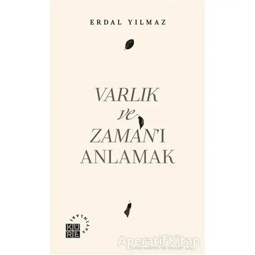 Varlık ve Zaman’ı Anlamak - Erdal Yılmaz - Küre Yayınları