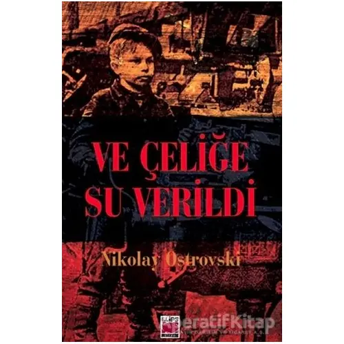 Ve Çeliğe Su Verildi - Nikolay Ostrovski - Elips Kitap