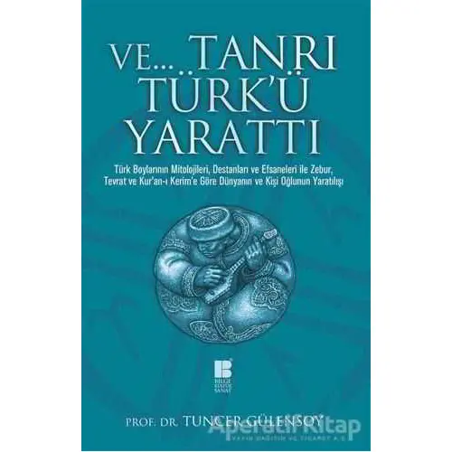 Ve Tanrı Türkü Yarattı - Tuncer Gülensoy - Bilge Kültür Sanat