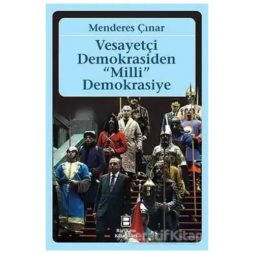 Vesayetçi Demokrasiden Milli Demokrasiye - Menderes Çınar - Birikim Yayınları