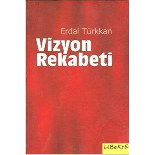 Vizyon Rekabeti - Erkan Türkkan - Liberte Yayınları