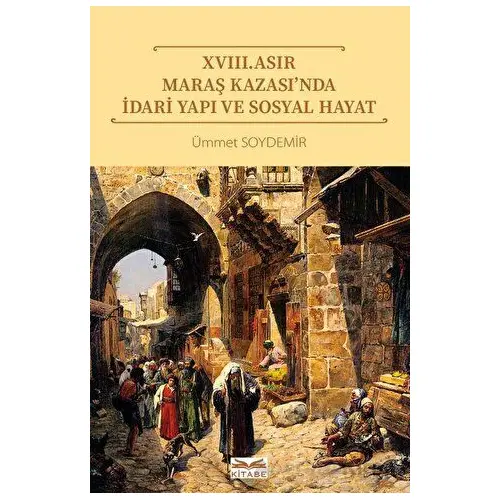 XVIII. Asır Maraş Kazası’nda İdari Yapı ve Sosyal Hayat - Ümmet Soydemir - Kitabe Yayınları