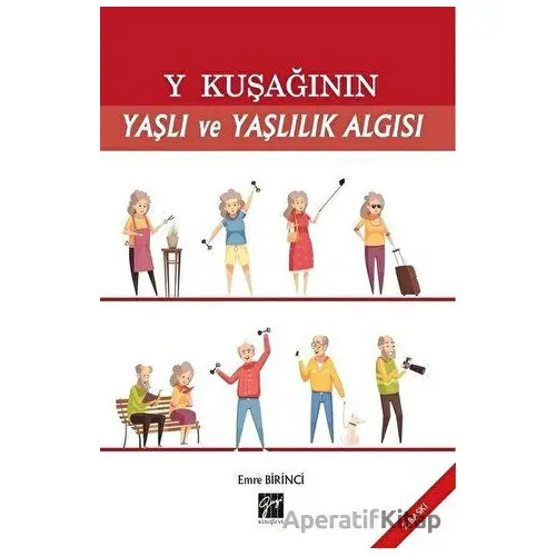 Y Kuşağının Yaşlı ve Yaşlılık Algısı - Emre Birinci - Gazi Kitabevi