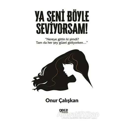 Ya Seni Böyle Seviyorsam! - Onur Çalışkan - Gece Kitaplığı