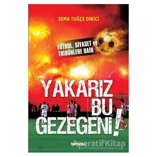 Yakarız Bu Gezegeni! - Sema Tuğçe Dikici - Tortuga Yayınları