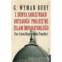 1. Dünya Savaşından Ortadoğu Projesine İslam İmparatorluğu - G. Wyman Bury - Destek Yayınları