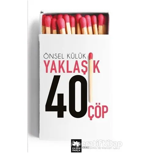 Yaklaşık Kırk Çöp - Önsel Külük - Eksik Parça Yayınları