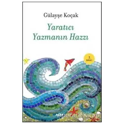 Yaratıcı Yazmanın Hazzı - Gülayşe Koçak - Alfa Yayınları