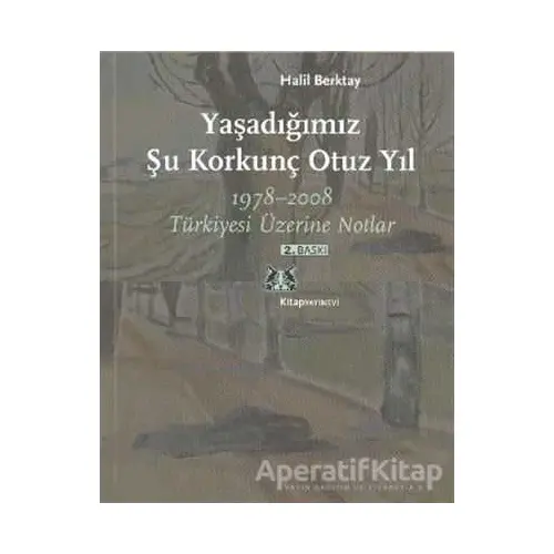 Yaşadığımız Şu Korkunç Otuz Yıl - Halil Berktay - Kitap Yayınevi