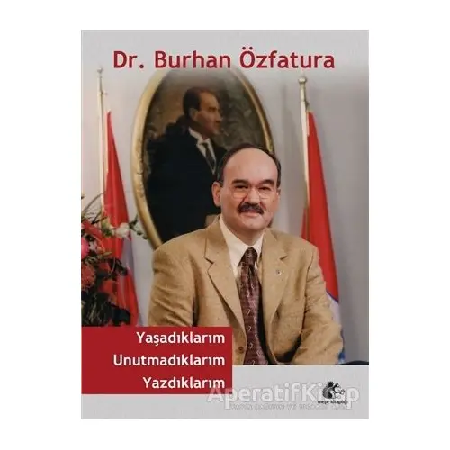 Yaşadıklarım Unutmadıklarım Yazdıklarım - Burhan Özfatura - Meşe Kitaplığı