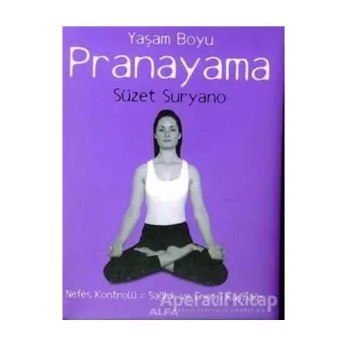 Yaşam Boyu Pranayama Nefes Kontrolü: Sağlık ve Enerji Kaynağı - Süzet Suryano - Alfa Yayınları