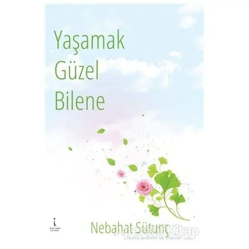 Yaşamak Güzel Bilene - Nebahat Sütunç - İkinci Adam Yayınları