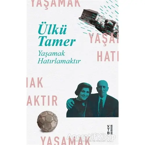 Yaşamak Hatırlamaktır - Ülkü Tamer - Ketebe Yayınları