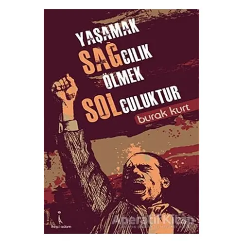 Yaşamak Sağcılık Ölmek Solculuktur - Burak Kurt - İkinci Adam Yayınları