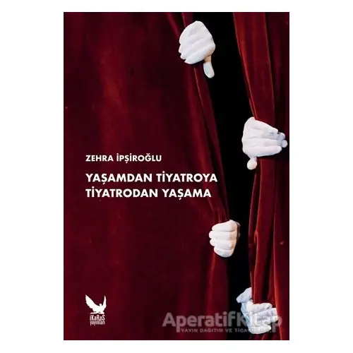 Yaşamdan Tiyatroya Tiyatrodan Yaşama - Zehra İpşiroğlu - İkaros Yayınları