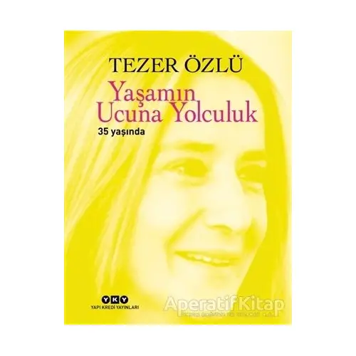 Yaşamın Ucuna Yolculuk - Tezer Özlü - Yapı Kredi Yayınları