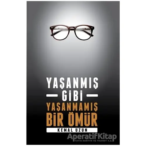 Yaşanmış Gibi Yaşanmamış Bir Ömür - Kemal Uzun - Arkadaş Yayınları