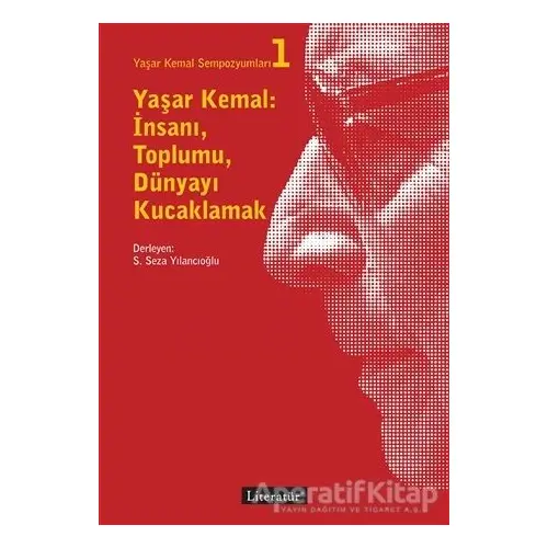 Yaşar Kemal: İnsanı, Toplumu, Dünyayı Kucaklamak - Yaşar Kemal Sempozyumları 1