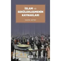 İslam ve Sekülerleşmenin Kaynakları - Yasin Aktay - Vadi Yayınları