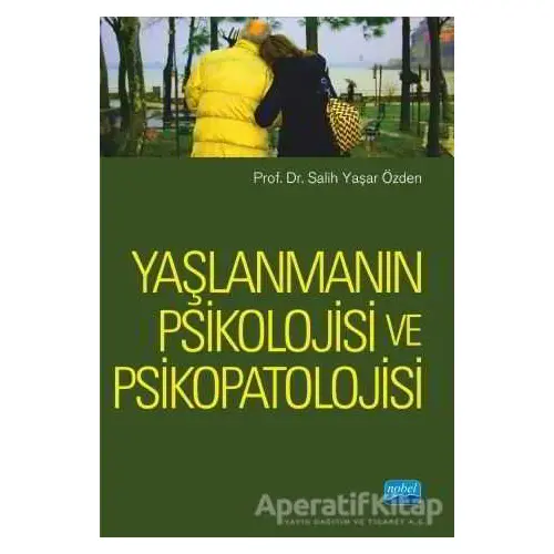 Yaşlanmanın Psikolojisi ve Psikopatolojisi - Salih Yaşar Özden - Nobel Akademik Yayıncılık