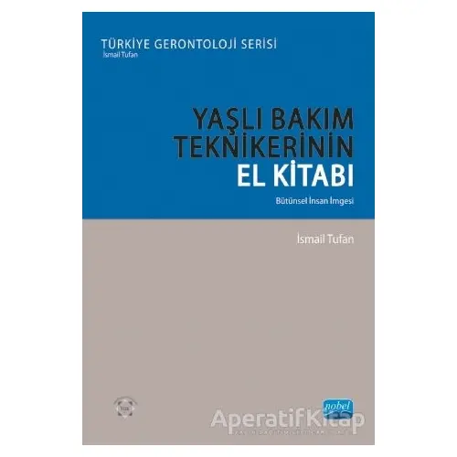 Yaşlı Bakım Teknikerinin El Kitabı - İsmail Tufan - Nobel Akademik Yayıncılık