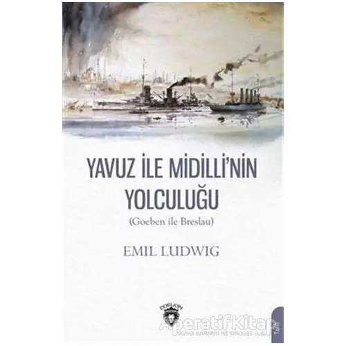 Yavuz İle Midillinin Yolculuğu (Goeben ile Breslau) - Emil Ludwig - Dorlion Yayınları