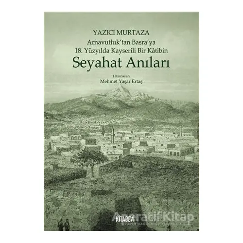 Yazıcı Murtaza Arnavutluk’tan Basra’ya 18. Yüzyılda Kayserili Bir Katibin - Seyahat Anıları