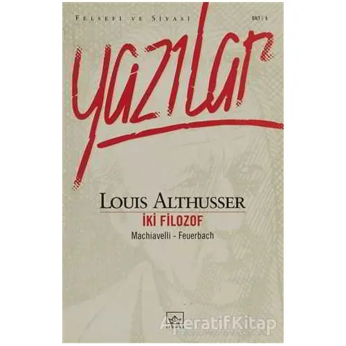 Yazılar İki Filozof - Machiavelli Feuerbach - Louis Althusser - İthaki Yayınları