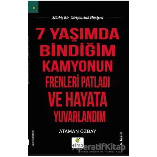 Yedi Yaşımda Bindiğim Kamyonun Frenleri Patladı ve Hayata Yuvarlandım - Ataman Özbay - ELMA Yayınevi