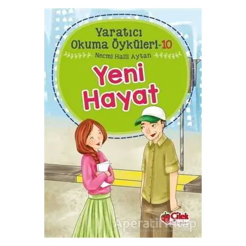 Yeni Hayat - Yaratıcı Okuma Öyküleri 10 - Necmi Halil Aytan - Çilek Kitaplar