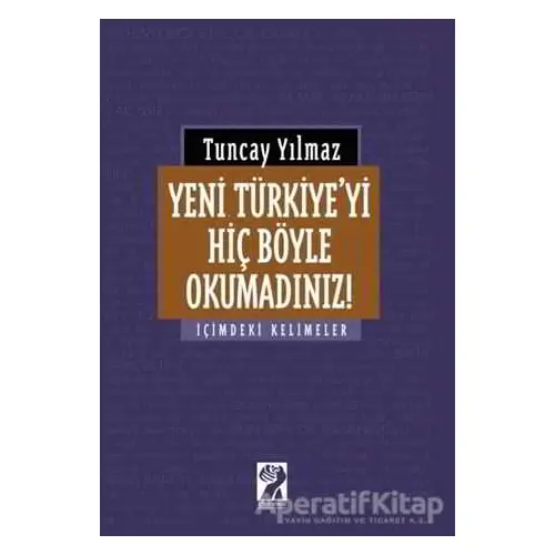 Yeni Türkiyeyi Hiç Böyle Okumadınız! - Tuncay Yılmaz - İştirak Yayınevi