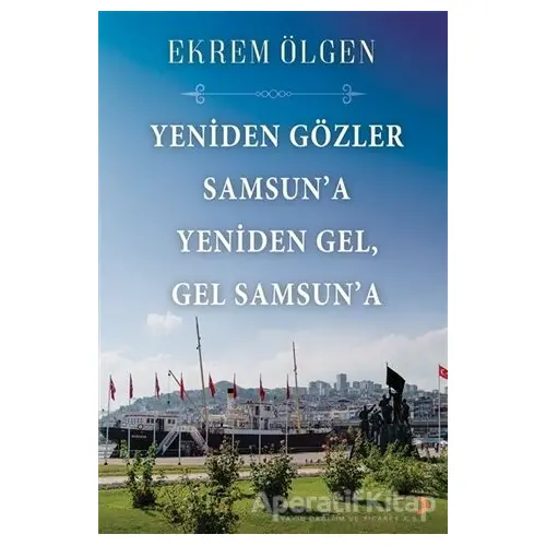 Yeniden Gözler Samsun’a Yeniden Gel Gel Samsun’a - Ekrem Ölgen - Cinius Yayınları