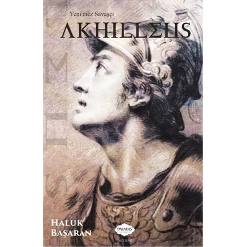 Yenilmez Savaşçı Akhilleus - Haluk Başaran - Parafiks Yayınevi