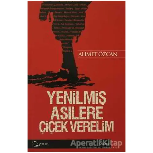 Yenilmiş Asilere Çiçek Verelim - Ahmet Özcan - Yarın Yayınları