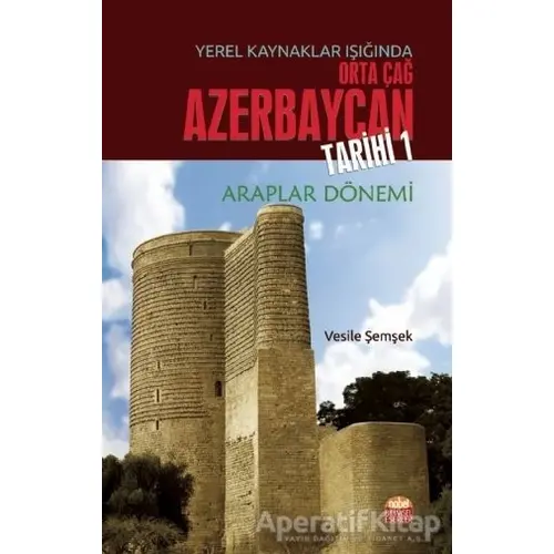 Yerel Kaynaklar Işığında Orta Çağ Azerbaycan Tarihi 1 - Vesile Şemşek - Nobel Bilimsel Eserler