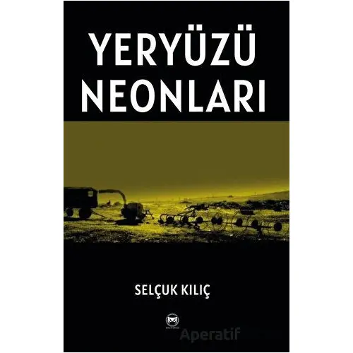 Yeryüzü Neonları - Selçuk Kılıç - Siyah Beyaz Yayınları