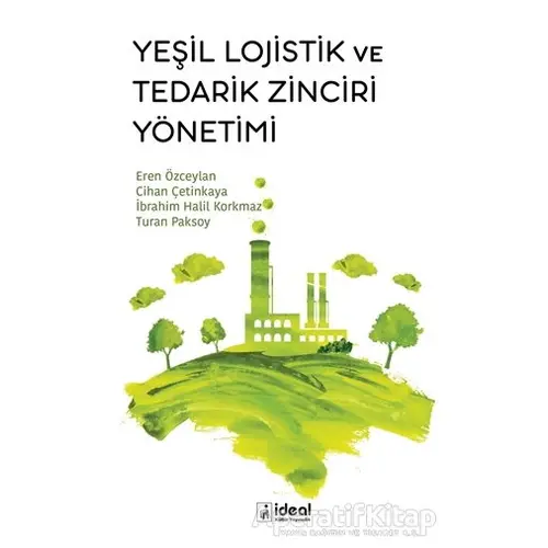 Yeşil Lojistik ve Tedarik Zinciri Yönetimi - Eren Özceylan - İdeal Kültür Yayıncılık Ders Kitapları