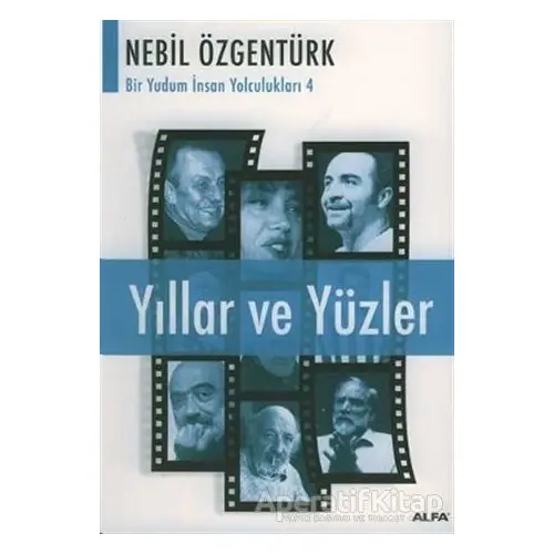 Yıllar ve Yüzler Nebil Özgentürk’le Bir Yudum İnsan Yolculukları - Nebil Özgentürk - Alfa Yayınları