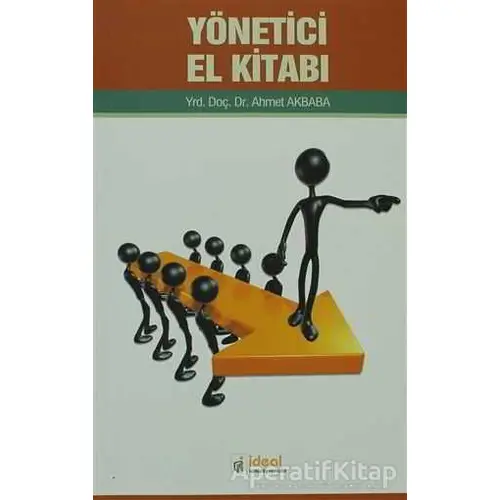 Yönetici El Kitabı - Ahmet Akbaba - İdeal Kültür Yayıncılık