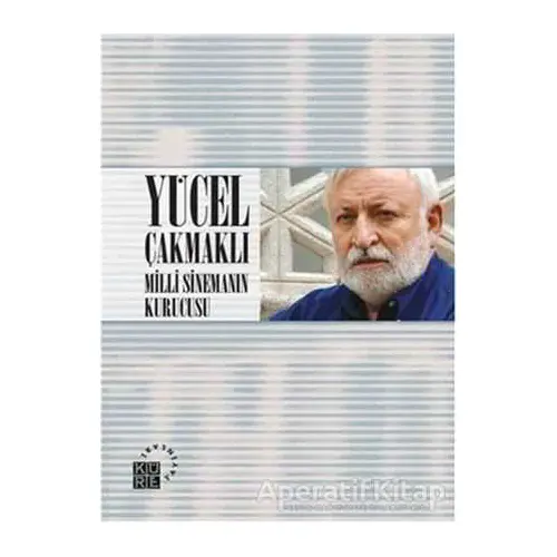 Yücel Çakmaklı: Milli Sinemanın Kurucusu - Derleme - Küre Yayınları