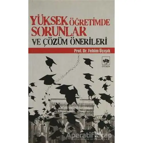 Yüksek Öğretimde Sorunlar ve Çözüm Önerileri - H. Fehim Üçışık - Ötüken Neşriyat