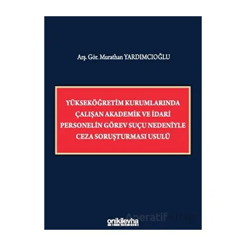 Yükseköğretim Kurumlarında Çalışan Akademik ve İdari Personelin Görev Suçu Nedeniyle Ceza Soruşturma