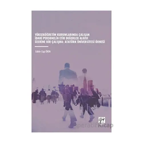 Yükseköğretim Kurumlarında Çalışan İdari Personelin Etik Değerler Algısı Üzerine Bir Çalışma - Atatü