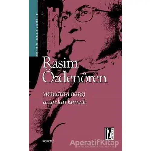 Yumurtayı Hangi Ucundan Kırmalı Bütün Eserleri 5 - Rasim Özdenören - İz Yayıncılık