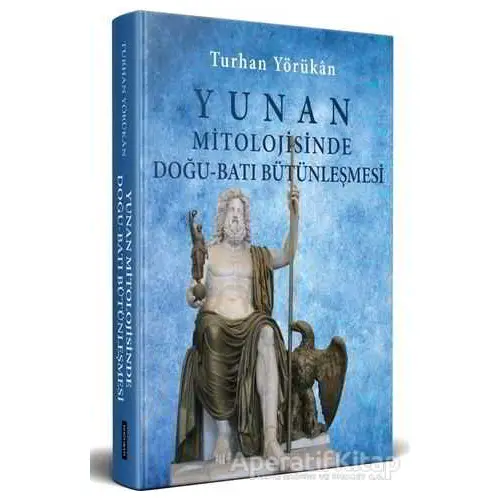 Yunan Mitolojisinde Doğu - Batı Bütünleşmesi - Turhan Yörükan - Doğu Batı Yayınları